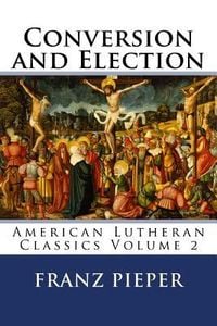 Produktbild: Conversion and Election: A Plea for a United Lutheranism in America