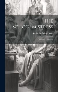 Produktbild: The Schoolmistress: A Farce In Three Acts