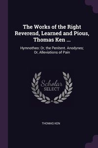Produktbild: The Works of the Right Reverend, Learned and Pious, Thomas Ken ...