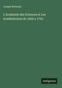 Produktbild: L'Academie des Sciences et Les Acad&eacute;miciens de 1666 a 1793