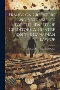Produktbild: Frauds on Creditors and Assignments for the Benefit Of Creditors. A Treatise on the Canadian law Of