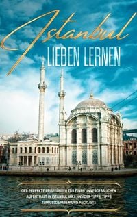 Produktbild: Istanbul lieben lernen: Der perfekte Reisef&uuml;hrer f&uuml;r einen unvergesslichen Aufen