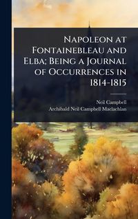 Produktbild: Napoleon at Fontainebleau and Elba; Being a Journal of Occurrences in 1814-1815