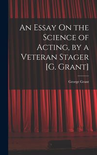Produktbild: An Essay On the Science of Acting, by a Veteran Stager [G. Grant]