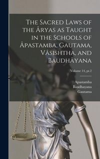 Produktbild: The Sacred Laws of the &Acirc;ryas as Taught in the Schools of &Acirc;pastamba, Gautama, V&acirc;sishtha, and Baudh&acirc;yana; Volume 14, pt.2