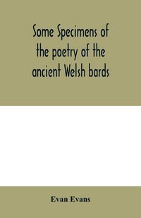 Produktbild: Some specimens of the poetry of the ancient Welsh bards. Translated into English, with explanatory notes on the historical passages, and a short account of men and places mentioned by the bards