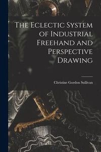 Produktbild: The Eclectic System of Industrial Freehand and Perspective Drawing