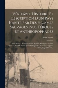 Produktbild: V&eacute;ritable Histoire Et Description D'un Pays Habit&eacute; Par Des Hommes Sauvages, Nus, F&eacute;roces Et Anthropophages