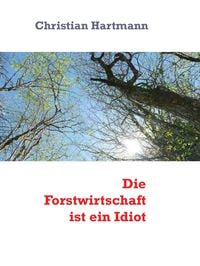 Produktbild: Die Forstwirtschaft ist ein Idiot