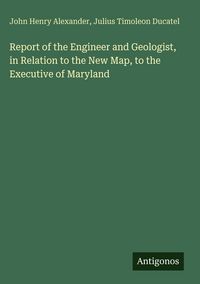 Produktbild: Report of the Engineer and Geologist, in Relation to the New Map, to the Executive of Maryland