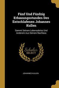 Produktbild: F&uuml;nf Und F&uuml;nfzig Erbauungsstunden Des Entschlafenen Johannes Kullen: Sammt Seinem Lebensabriss Und Anderem Aus Deinem Nachlass