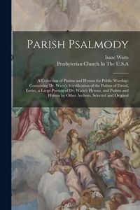 Produktbild: Parish Psalmody: A Collection of Psalms and Hymns for Public Worship: Containing Dr. Watts's Versification of the Psalms of David, Enti