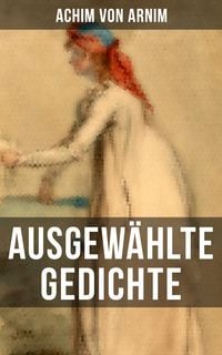 Produktbild: Ausgew&auml;hlte Gedichte von Achim von Arnim
