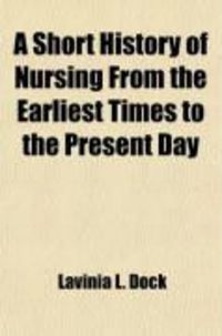 Produktbild: A Short History of Nursing from the Earliest Times to the Present Day