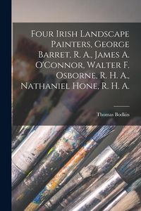 Produktbild: Four Irish Landscape Painters, George Barret, R. A., James A. O'Connor, Walter F. Osborne, R. H. A., Nathaniel Hone, R. H. A.