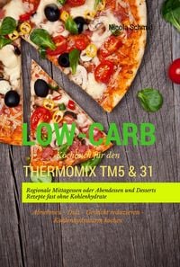 Produktbild: Low-Carb Kochbuch f&uuml;r den Thermomix TM5 & 31 Regionale Mittagessen oder Abendessen und Desserts Rezepte fast ohne Kohlenhydrate Abnehmen - Di&auml;t - Gewi
