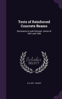 Produktbild: Tests of Reinforced Concrete Beams: Resistance to web Stresses. Series of 1907 and 1908