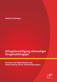 Produktbild: Alltagsbew&auml;ltigung ehemaliger Drogenabh&auml;ngiger: Grenzen und M&ouml;glichkeiten der Unterst&uuml;tzung durch Selbsthilfegruppen