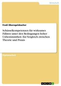 Produktbild: Sch&uuml;sselkompetenzen f&uuml;r wirksames F&uuml;hren unter den Bedingungen hoher Unbestimmtheit. Ein Vergleich zwischen Theorie und Praxis