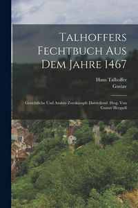 Produktbild: Talhoffers Fechtbuch aus dem Jahre 1467; gerichtliche und andere Zweik&auml;mpfe darstellend. Hrsg. von Gustav Hergsell