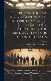 Produktbild: Reports On the Law of Civil Government in Territory Subject to Military Occupation by the Military Forces of the United States