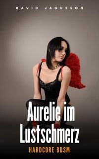Produktbild: Aurelie im Lustschmerz (Hardcore BDSM)