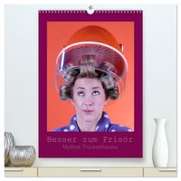 Produktbild: Besser zum Fris&ouml;r - Mythos Trockenhaube (hochwertiger Premium Wandkalender 2026 DIN A2 hoch), Kunstdruck in Hochglanz