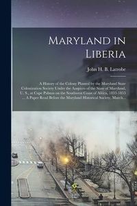 Produktbild: Maryland in Liberia; a History of the Colony Planted by the Maryland State Colonization Society Under the Auspices of the State of Maryland, U. S., at