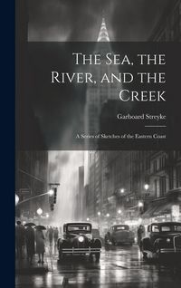 Produktbild: The Sea, the River, and the Creek: A Series of Sketches of the Eastern Coast
