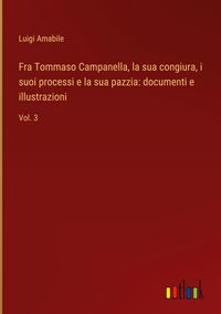Produktbild: Fra Tommaso Campanella, la sua congiura, i suoi processi e la sua pazzia: documenti e illustrazioni