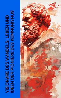 Produktbild: Vision&auml;re des Wandels: Leben und Ideen der Pioniere des Kommunismus