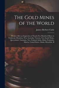 Produktbild: The Gold Mines of the World: Written After an Inspection of Nearly Five Hundred Mines in Transvaal, Rhodesia, West Australia, Victoria, New South W
