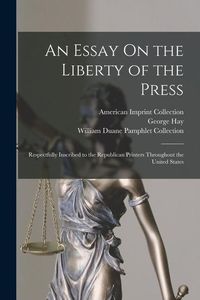 Produktbild: An Essay On the Liberty of the Press: Respectfully Inscribed to the Republican Printers Throughout the United States