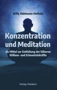 Produktbild: Konzentration und Meditation als Mittel zur Entfaltung der h&ouml;heren Willens- und Erkenntniskr&auml;fte