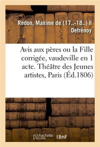 Produktbild: Avis Aux P&egrave;res Ou La Fille Corrig&eacute;e, Vaudeville En 1 Acte: Th&eacute;&acirc;tre Des Jeunes Artistes, Paris, 26 Mai 1806