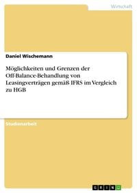 Produktbild: M&ouml;glichkeiten und Grenzen der Off-Balance-Behandlung von Leasingvertr&auml;gen gem&auml;&szlig; IFRS im Vergleich zu HGB