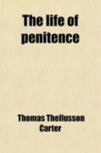 Produktbild: The Life of Penitence; A Series of Lectures Delivered at All Saints', Margaret Street, in Lent, 1866