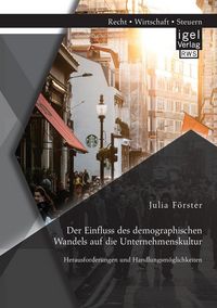 Produktbild: Der Einfluss des demographischen Wandels auf die Unternehmenskultur: Herausforderungen und Handlungsm&ouml;glichkeiten