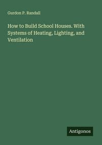 Produktbild: How to Build School Houses. With Systems of Heating, Lighting, and Ventilation