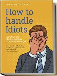 Produktbild: How to Handle Idiots: Der ultimative &Uuml;berlebensf&uuml;hrer im Idioten-Dschungel - Sympathie, Sofort-Hilfe-Plan, Selbsttest und das meisterliche Man&ouml;vrieren der Pers&ouml;nlichkeitstypen!