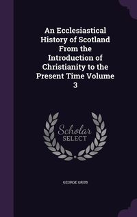 Produktbild: An Ecclesiastical History of Scotland From the Introduction of Christianity to the Present Time Volume 3