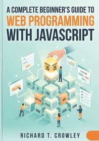 Produktbild: A Complete Beginner's Guide to Web Programming with JavaScript
