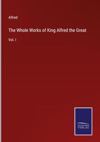 Bild vom Artikel The Whole Works of King Alfred the Great vom Autor Alfred