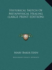Produktbild: Historical Sketch Of Metaphysical Healing (LARGE PRINT EDITION)