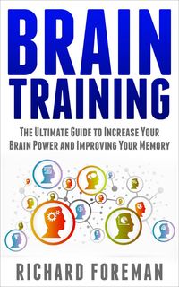 Produktbild: Brain Training: The Ultimate Guide to Increase Your Brain Power and Improving Your Memory (Brain Exercise, Concentration, Neuroplasticity, Mental Clar