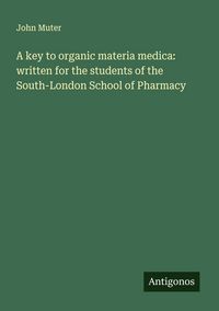 Produktbild: A key to organic materia medica: written for the students of the South-London School of Pharmacy