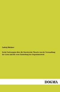 Produktbild: Sechs Vorlesungen &uuml;ber die Darwin'sche Theorie von der Verwandlung der Arten und die erste Entstehung der Organismenwelt