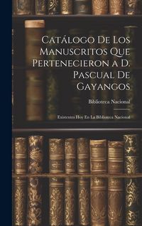 Produktbild: Cat&aacute;logo De Los Manuscritos Que Pertenecieron a D. Pascual De Gayangos: Existentes Hoy En La Biblioteca Nacional