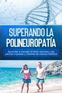 Produktbild: Superando la polineuropat&iacute;a: Aprender a manejar el dolor nervioso y las piernas inquietas y tratarlas de manera hol&iacute;stica