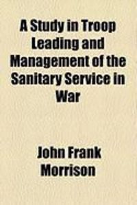 Produktbild: A Study in Troop Leading and Management of the Sanitary Service in War